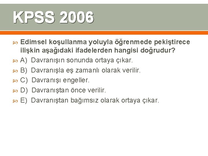 KPSS 2006 Edimsel koşullanma yoluyla öğrenmede pekiştirece ilişkin aşağıdaki ifadelerden hangisi doğrudur? A) Davranışın