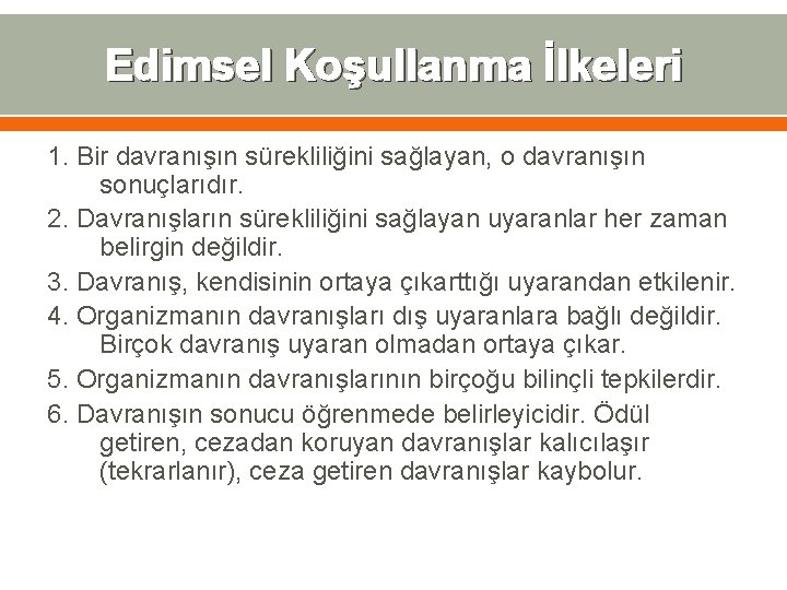 Edimsel Koşullanma İlkeleri 1. Bir davranışın sürekliliğini sağlayan, o davranışın sonuçlarıdır. 2. Davranışların sürekliliğini