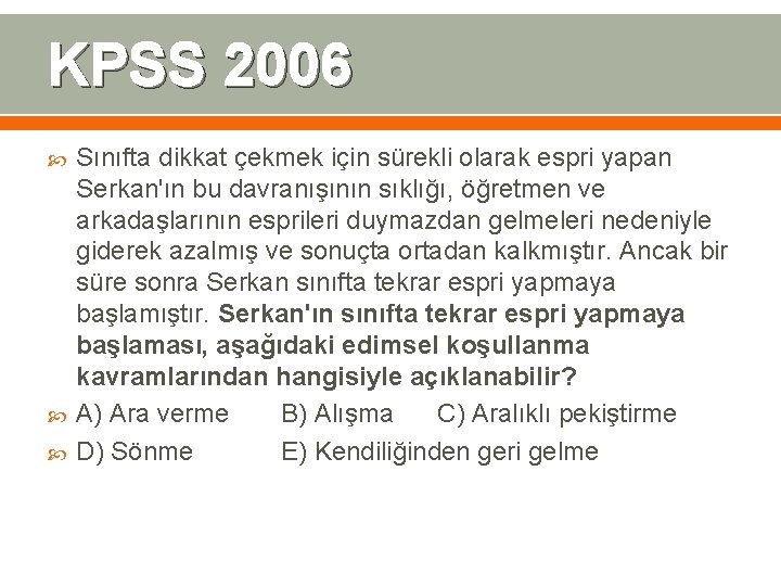 KPSS 2006 Sınıfta dikkat çekmek için sürekli olarak espri yapan Serkan'ın bu davranışının sıklığı,