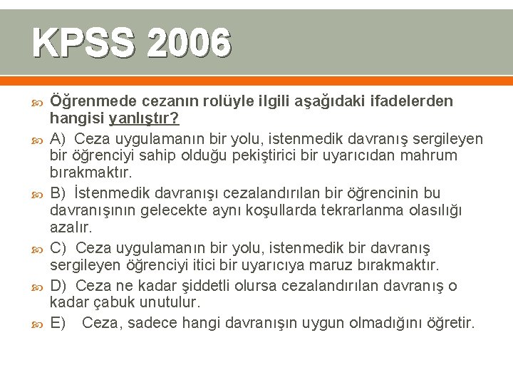 KPSS 2006 Öğrenmede cezanın rolüyle ilgili aşağıdaki ifadelerden hangisi yanlıştır? A) Ceza uygulamanın bir