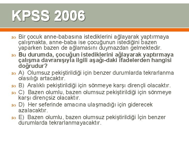 KPSS 2006 Bir çocuk anne babasına istediklerini ağlayarak yaptırmaya çalışmakta, anne baba ise çocuğunun