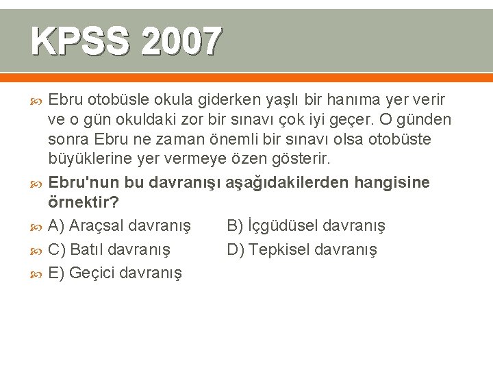 KPSS 2007 Ebru otobüsle okula giderken yaşlı bir hanıma yer verir ve o gün