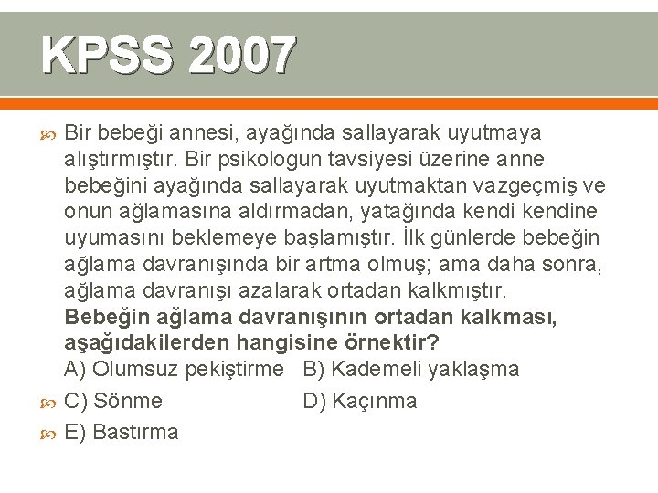 KPSS 2007 Bir bebeği annesi, ayağında sallayarak uyutmaya alıştırmıştır. Bir psikologun tavsiyesi üzerine anne