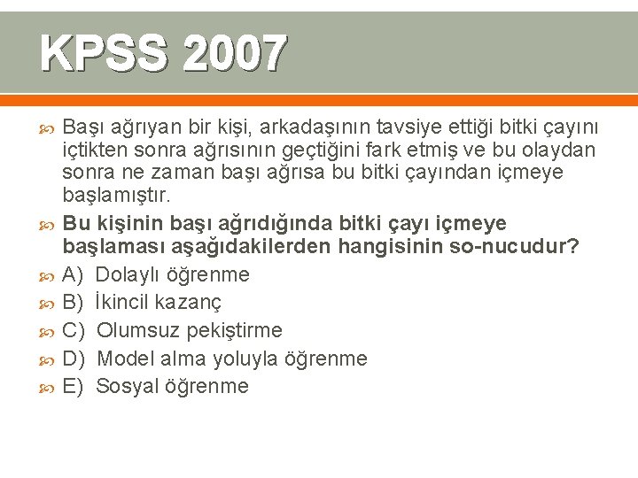 KPSS 2007 Başı ağrıyan bir kişi, arkadaşının tavsiye ettiği bitki çayını içtikten sonra ağrısının