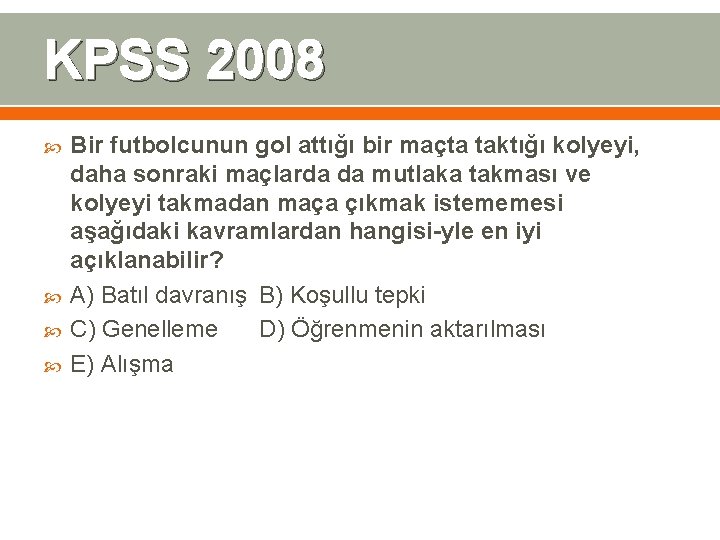 KPSS 2008 Bir futbolcunun gol attığı bir maçta taktığı kolyeyi, daha sonraki maçlarda da