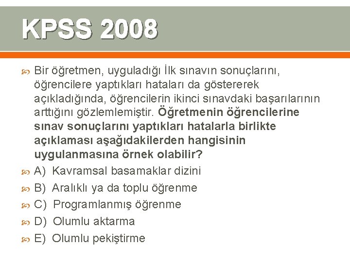 KPSS 2008 Bir öğretmen, uyguladığı İlk sınavın sonuçlarını, öğrencilere yaptıkları hataları da göstererek açıkladığında,