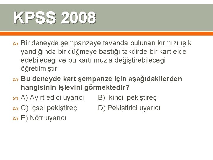 KPSS 2008 Bir deneyde şempanzeye tavanda bulunan kırmızı ışık yandığında bir düğmeye bastığı takdirde