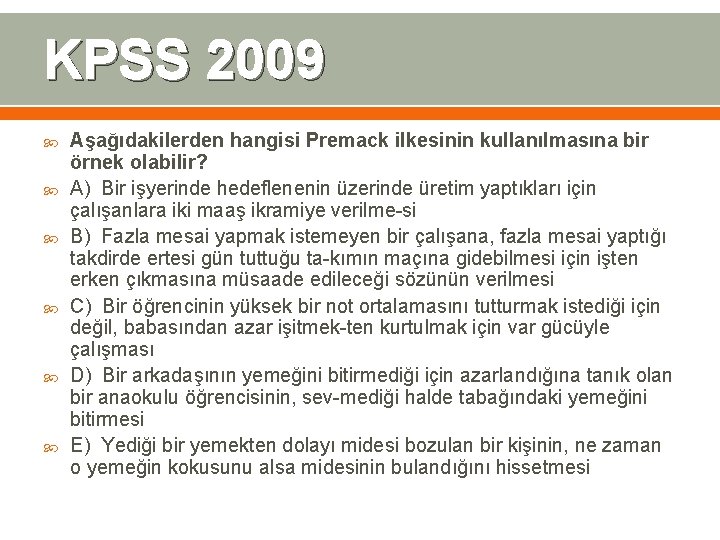 KPSS 2009 Aşağıdakilerden hangisi Premack ilkesinin kullanılmasına bir örnek olabilir? A) Bir işyerinde hedeflenenin