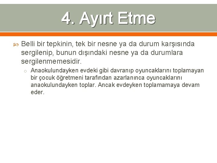 4. Ayırt Etme Belli bir tepkinin, tek bir nesne ya da durum karşısında sergilenip,