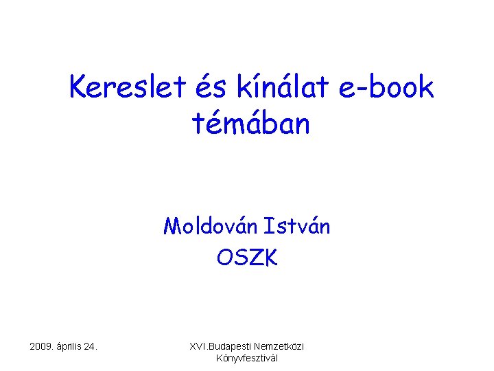 Kereslet és kínálat e-book témában Moldován István OSZK 2009. április 24. XVI. Budapesti Nemzetközi