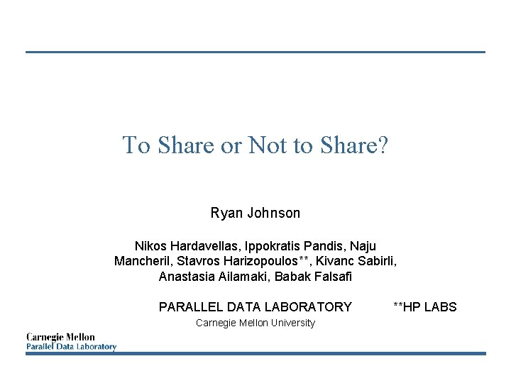 To Share or Not to Share? Ryan Johnson Nikos Hardavellas, Ippokratis Pandis, Naju Mancheril,