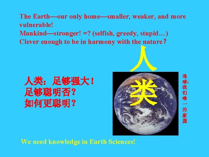 The Earth—our only home—smaller, weaker, and more vulnerable! Mankind—stronger! =? (selfish, greedy, stupid…) Clever The Earth—our only home—smaller, weaker, and more vulnerable! Mankind—stronger! =? (selfish, greedy, stupid…) Clever