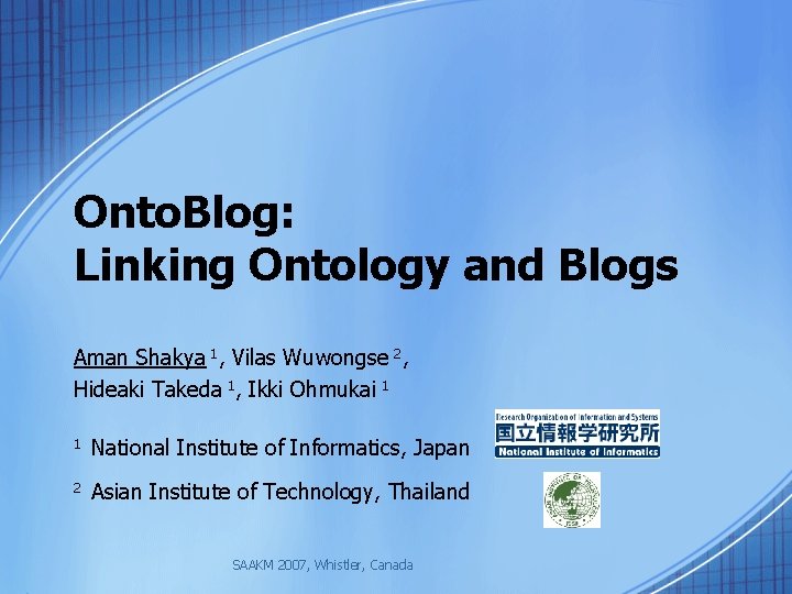 Onto. Blog: Linking Ontology and Blogs Aman Shakya 1, Vilas Wuwongse 2, Hideaki Takeda