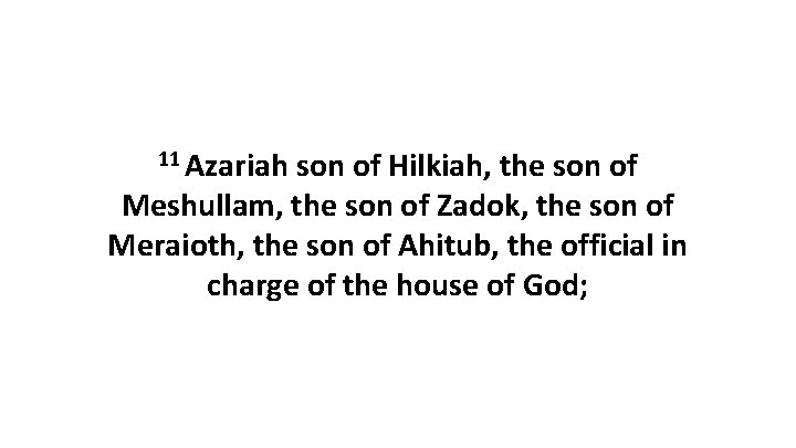 11 Azariah son of Hilkiah, the son of Meshullam, the son of Zadok, the