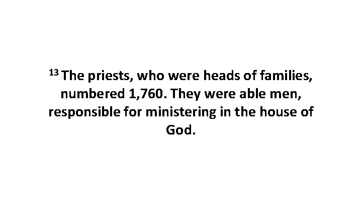 13 The priests, who were heads of families, numbered 1, 760. They were able 13 The priests, who were heads of families, numbered 1, 760. They were able