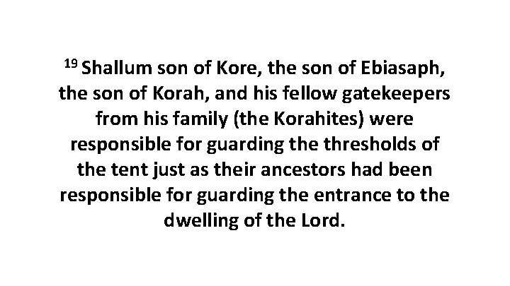 19 Shallum son of Kore, the son of Ebiasaph, the son of Korah, and