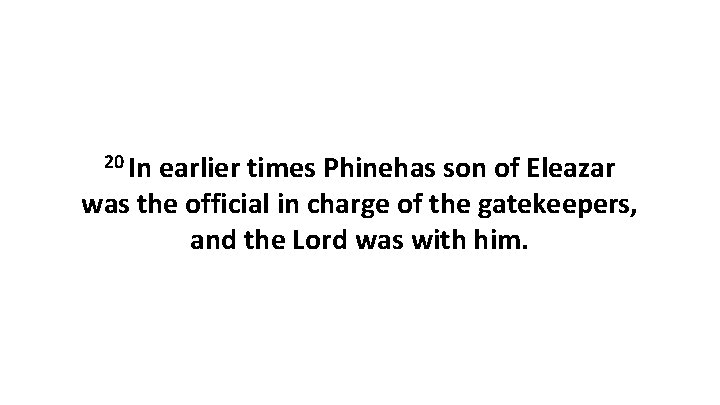 20 In earlier times Phinehas son of Eleazar was the official in charge of