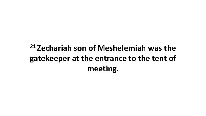 21 Zechariah son of Meshelemiah was the gatekeeper at the entrance to the tent