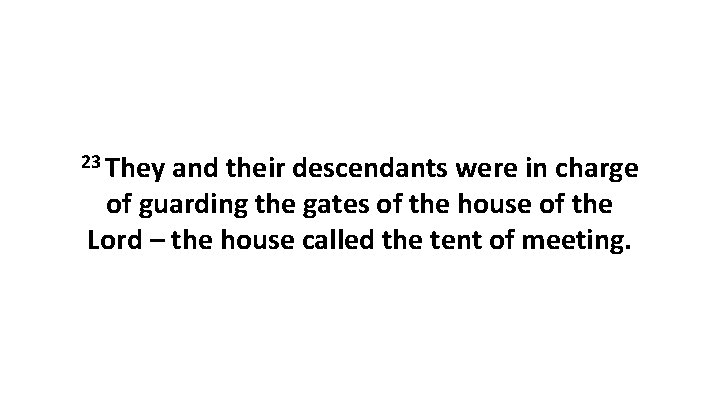 23 They and their descendants were in charge of guarding the gates of the