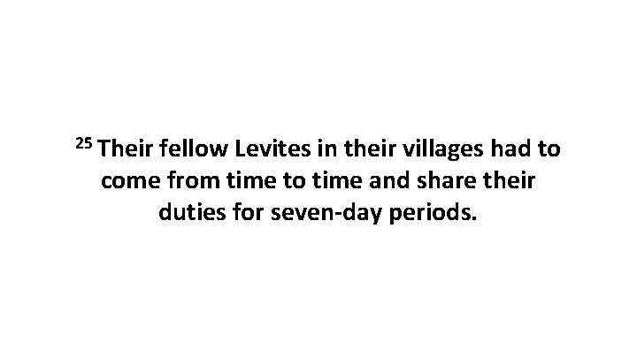 25 Their fellow Levites in their villages had to come from time to time