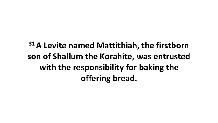 31 A Levite named Mattithiah, the firstborn son of Shallum the Korahite, was entrusted