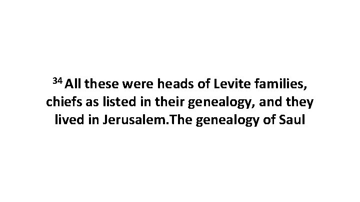 34 All these were heads of Levite families, chiefs as listed in their genealogy,