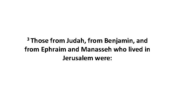 3 Those from Judah, from Benjamin, and from Ephraim and Manasseh who lived in