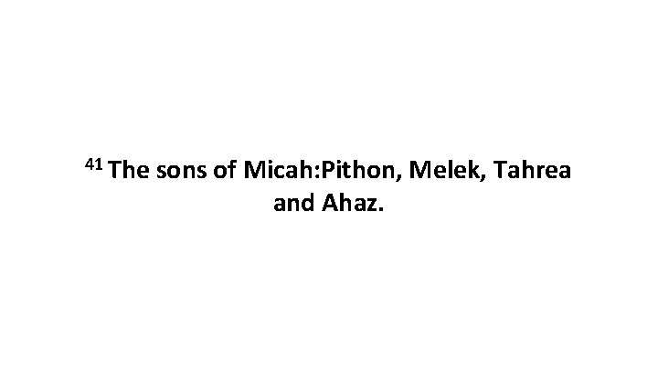 41 The sons of Micah: Pithon, Melek, Tahrea and Ahaz. 