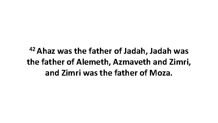 42 Ahaz was the father of Jadah, Jadah was the father of Alemeth, Azmaveth