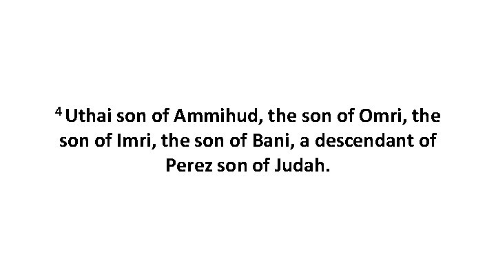 4 Uthai son of Ammihud, the son of Omri, the son of Imri, the 4 Uthai son of Ammihud, the son of Omri, the son of Imri, the