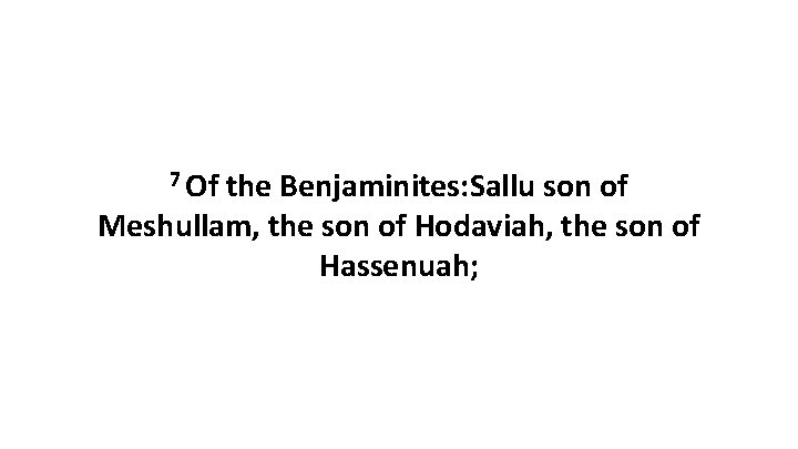 7 Of the Benjaminites: Sallu son of Meshullam, the son of Hodaviah, the son 7 Of the Benjaminites: Sallu son of Meshullam, the son of Hodaviah, the son