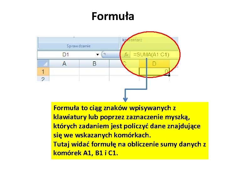 Formuła to ciąg znaków wpisywanych z klawiatury lub poprzez zaznaczenie myszką, których zadaniem jest