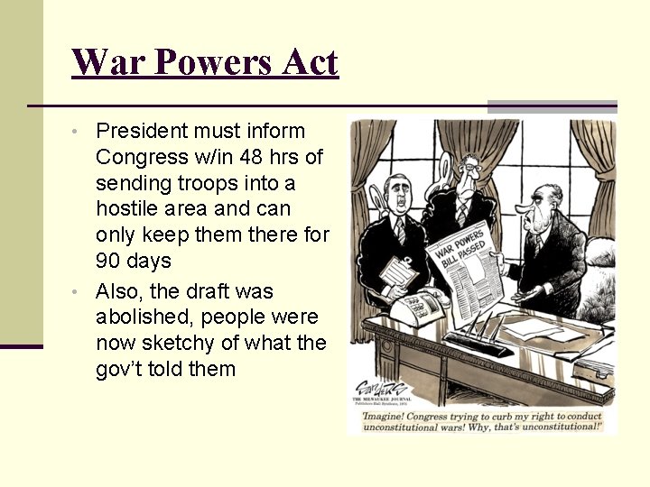 War Powers Act • President must inform Congress w/in 48 hrs of sending troops