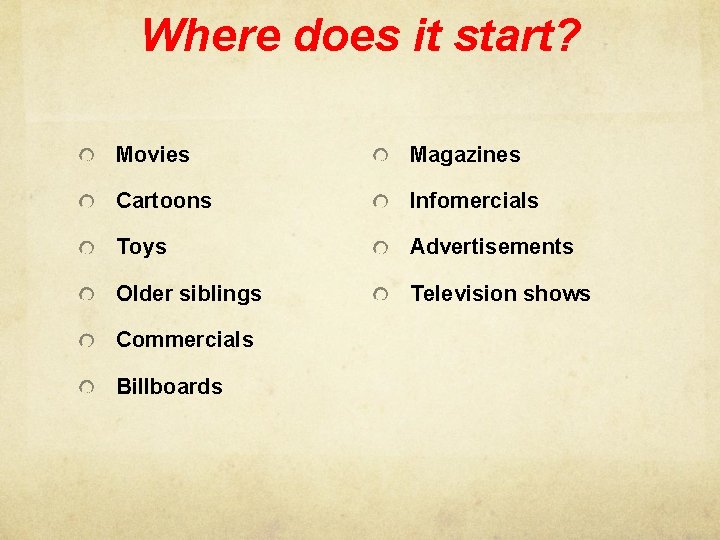 Where does it start? Movies Magazines Cartoons Infomercials Toys Advertisements Older siblings Television shows