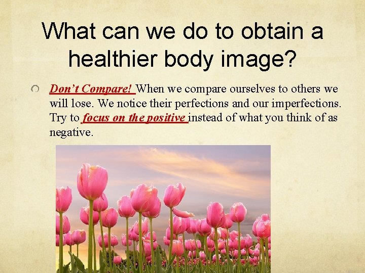 What can we do to obtain a healthier body image? Don’t Compare! When we