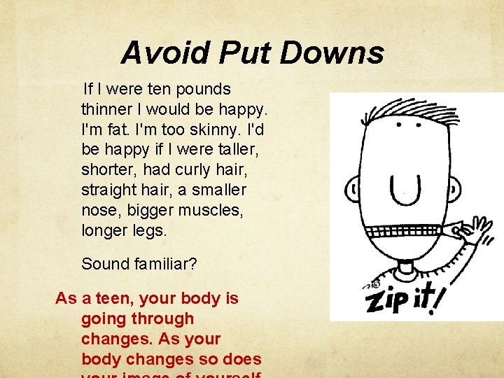 Avoid Put Downs If I were ten pounds thinner I would be happy. I'm