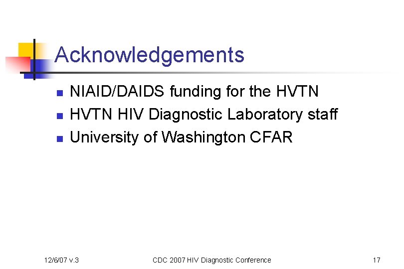 Acknowledgements n n n NIAID/DAIDS funding for the HVTN HIV Diagnostic Laboratory staff University
