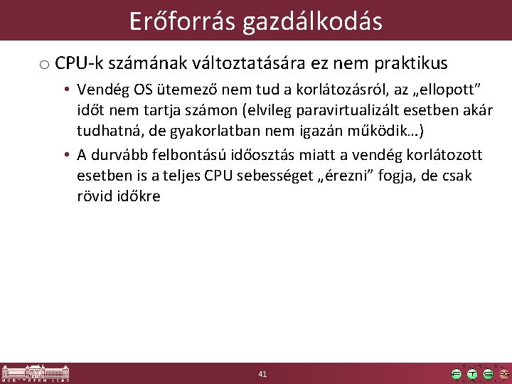 Erőforrás gazdálkodás o CPU-k számának változtatására ez nem praktikus • Vendég OS ütemező nem