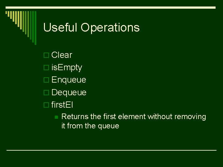 Useful Operations o Clear o is. Empty o Enqueue o Dequeue o first. El