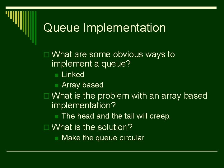 Queue Implementation o What are some obvious ways to implement a queue? n n