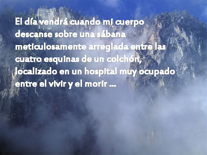 El día vendrá cuando mi cuerpo descanse sobre una sábana meticulosamente arreglada entre las