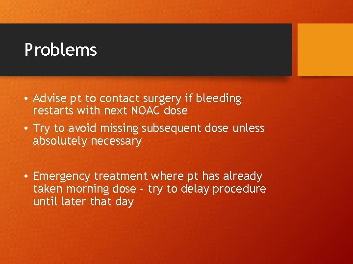 Problems • Advise pt to contact surgery if bleeding restarts with next NOAC dose