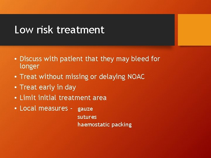 Low risk treatment • Discuss with patient that they may bleed for longer •