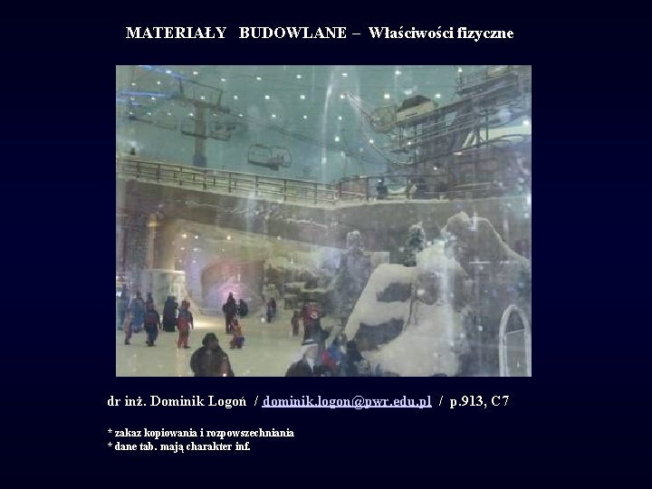 MATERIAŁY BUDOWLANE – Właściwości fizyczne dr inż. Dominik Logoń / dominik. logon@pwr. edu. pl