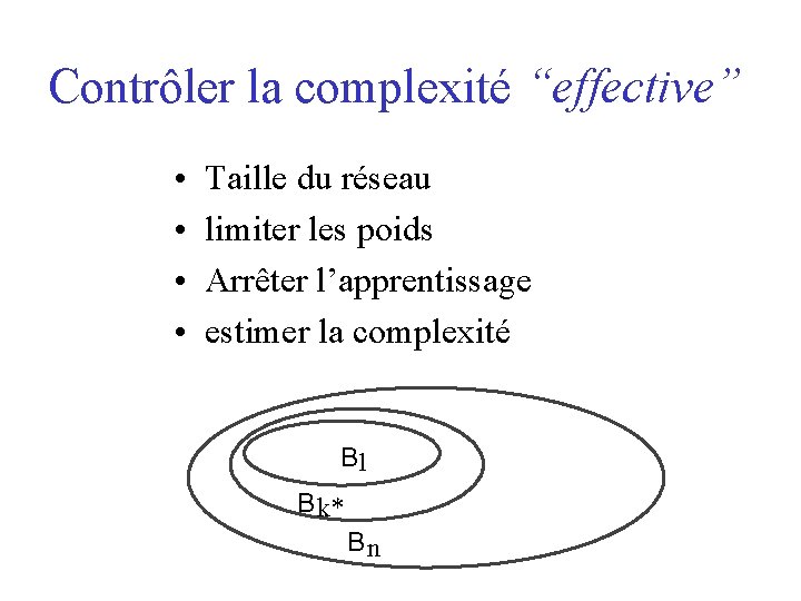 Contrôler la complexité “effective” • • Taille du réseau limiter les poids Arrêter l’apprentissage