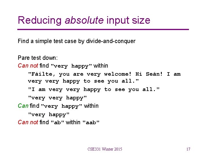 Reducing absolute input size Find a simple test case by divide-and-conquer Pare test down: