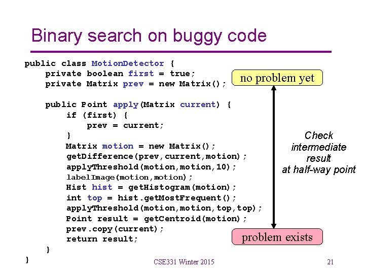 Binary search on buggy code public class Motion. Detector { private boolean first =