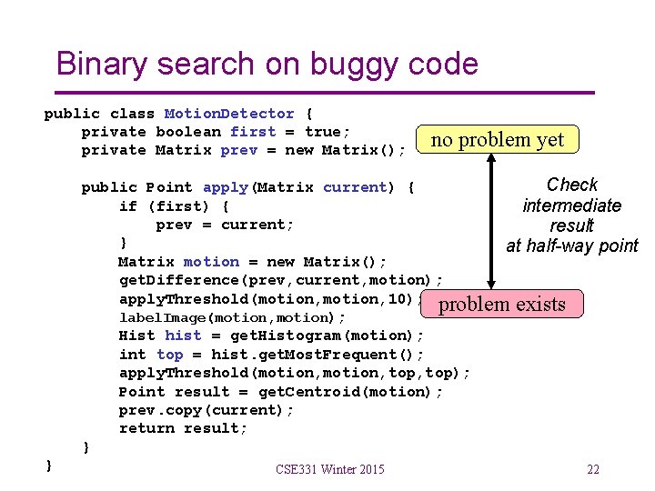 Binary search on buggy code public class Motion. Detector { private boolean first =