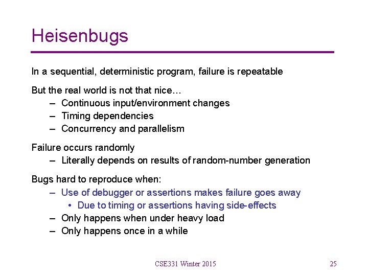 Heisenbugs In a sequential, deterministic program, failure is repeatable But the real world is