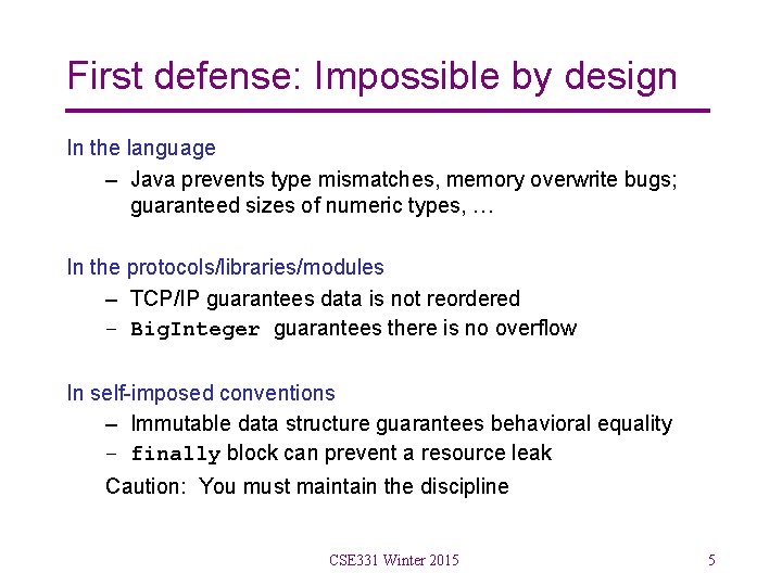 First defense: Impossible by design In the language – Java prevents type mismatches, memory